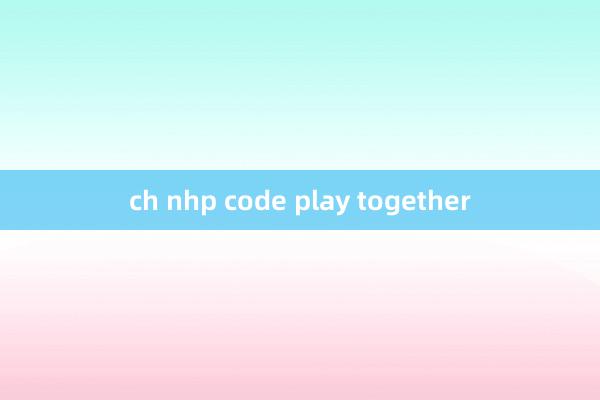 ch nhp code play together