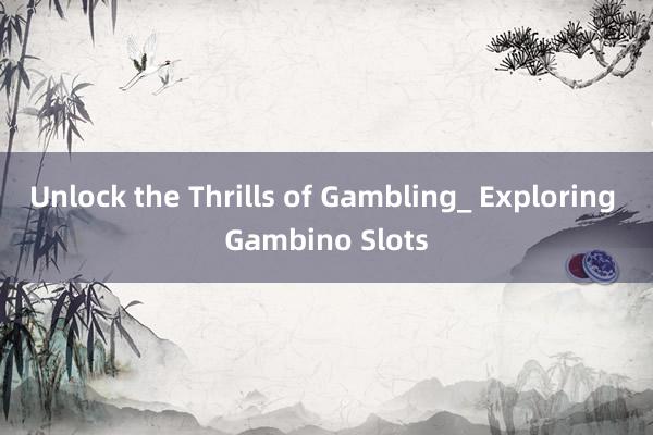 Unlock the Thrills of Gambling_ Exploring Gambino Slots