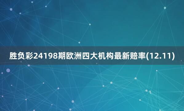 胜负彩24198期欧洲四大机构最新赔率(12.11)