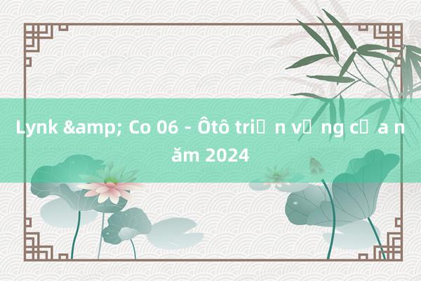 Lynk & Co 06 - Ôtô triển vọng của năm 2024