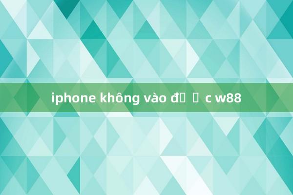 iphone không vào được w88