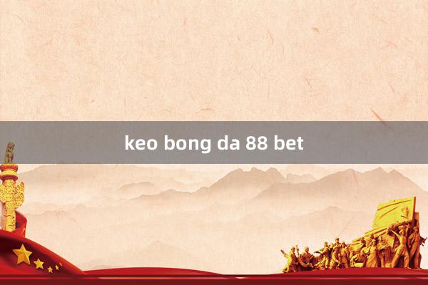 keo bong da 88 bet