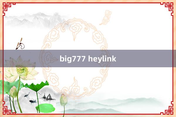 big777 heylink